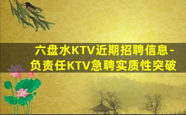六盘水KTV近期招聘信息-负责任KTV急聘实质性突破